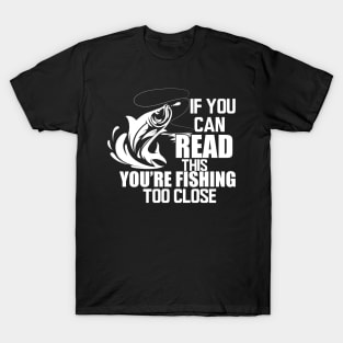 Fishing - If you can read this you're fishing too close w T-Shirt